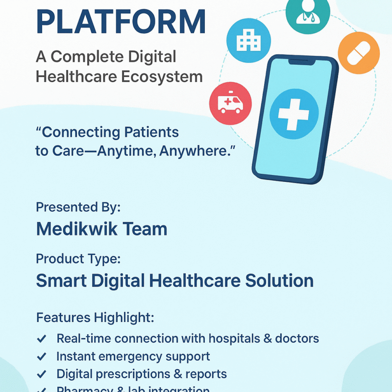 Smart Healthcare Platform developed by the Medikwik team. Its purpose is to visually introduce and represent the product in a clean, modern, and professional way. The cover highlights key elements such as the product name, tagline, features, and the presenting team. The graphics—such as the smartphone with medical icons—symbolize digital healthcare, real-time connectivity, and an integrated medical ecosystem. The colors and layout are chosen to create trust, clarity, and a tech-driven look, making it ideal for presentations, reports, brochures, or product showcases.